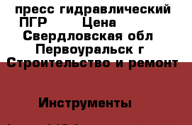 пресс гидравлический ПГР-300 › Цена ­ 2 500 - Свердловская обл., Первоуральск г. Строительство и ремонт » Инструменты   